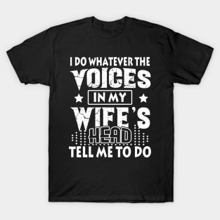 I Do Whatever The Voices In My Wife_s Head T-Shirt